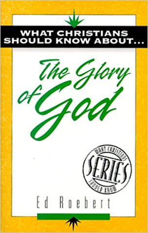 What Christians Should Know About The Glory Of God PB - Ed Roebert